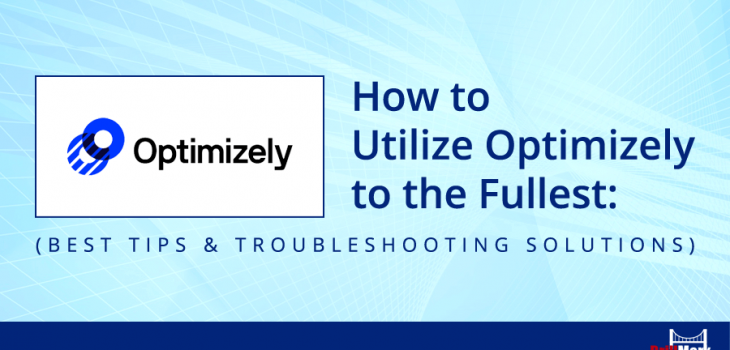 How to Utilize Optimizely to the Fullest: Best Tips and Troubleshooting Solutions